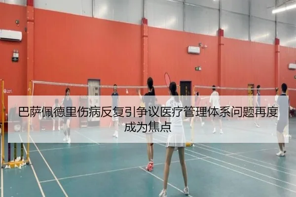 巴萨佩德里伤病反复引争议医疗管理体系问题再度成为焦点