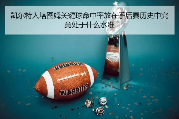凯尔特人塔图姆关键球命中率放在季后赛历史中究竟处于什么水准